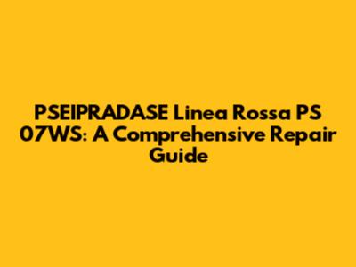 PSEIPRADASE Linea Rossa PS 07WS: A Comprehensive Repair Guide