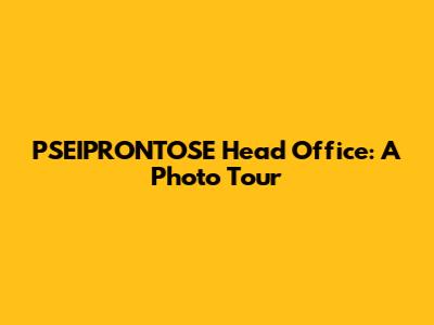 PSEIPRONTOSE Head Office: A Photo Tour