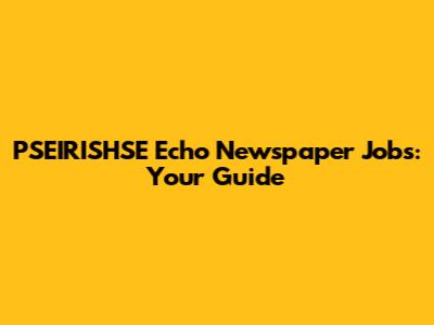 PSEIRISHSE Echo Newspaper Jobs: Your Guide