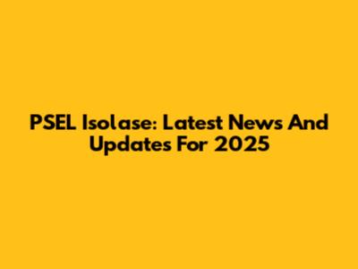 PSEL Isolase: Latest News And Updates For 2025