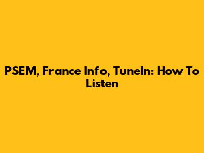 PSEM, France Info, TuneIn: How To Listen