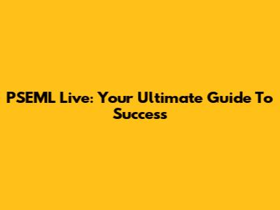 PSEML Live: Your Ultimate Guide To Success