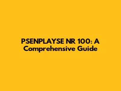 PSENPLAYSE NR 100: A Comprehensive Guide