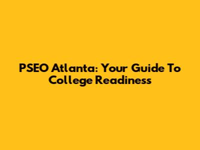 PSEO Atlanta: Your Guide To College Readiness
