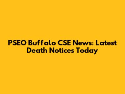 PSEO Buffalo CSE News: Latest Death Notices Today
