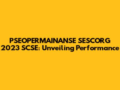 PSEOPERMAINANSE SESCORG 2023 SCSE: Unveiling Performance