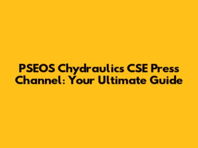 PSEOS Chydraulics CSE Press Channel: Your Ultimate Guide