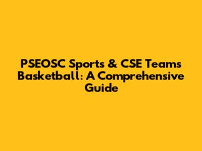 PSEOSC Sports & CSE Teams Basketball: A Comprehensive Guide