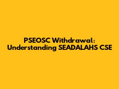 PSEOSC Withdrawal: Understanding SEADALAHS CSE