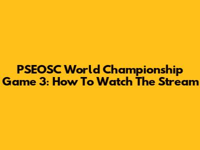 PSEOSC World Championship Game 3: How To Watch The Stream