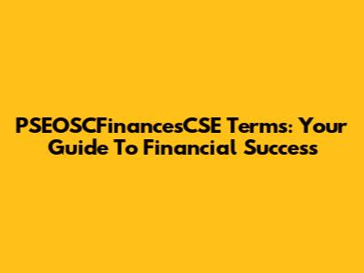 PSEOSCFinancesCSE Terms: Your Guide To Financial Success