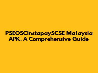 PSEOSCInstapaySCSE Malaysia APK: A Comprehensive Guide