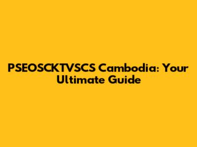 PSEOSCKTVSCS Cambodia: Your Ultimate Guide