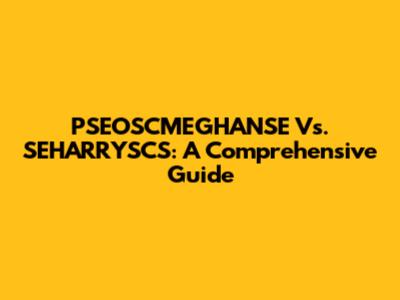 PSEOSCMEGHANSE Vs. SEHARRYSCS: A Comprehensive Guide
