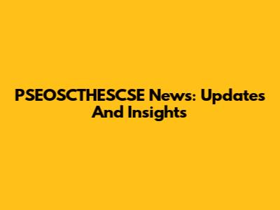 PSEOSCTHESCSE News: Updates And Insights
