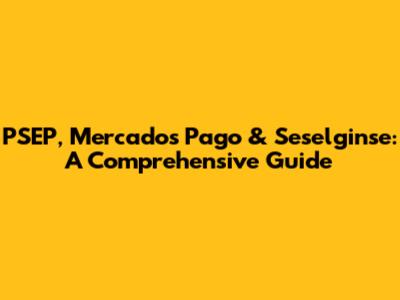 PSEP, Mercados Pago & Seselginse: A Comprehensive Guide