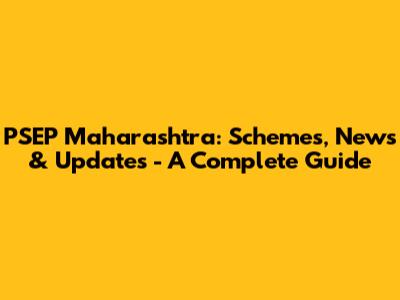 PSEP Maharashtra: Schemes, News & Updates - A Complete Guide