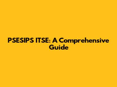 PSESIPS ITSE: A Comprehensive Guide