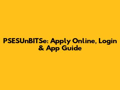 PSESUnBITSe: Apply Online, Login & App Guide