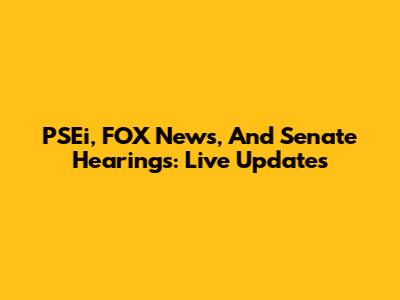 PSEi, FOX News, And Senate Hearings: Live Updates