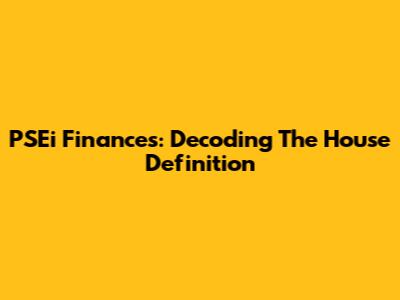 PSEi Finances: Decoding The House Definition
