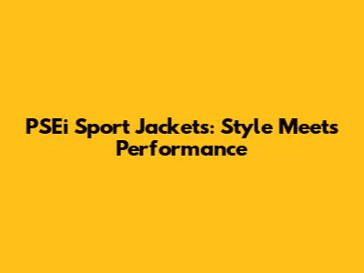 PSEi Sport Jackets: Style Meets Performance