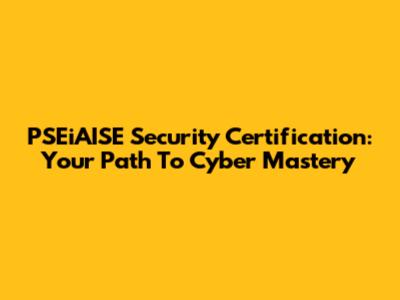 PSEiAISE Security Certification: Your Path To Cyber Mastery