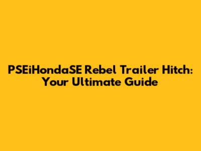 PSEiHondaSE Rebel Trailer Hitch: Your Ultimate Guide