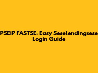 PSEiP FASTSE: Easy Seselendingsese Login Guide