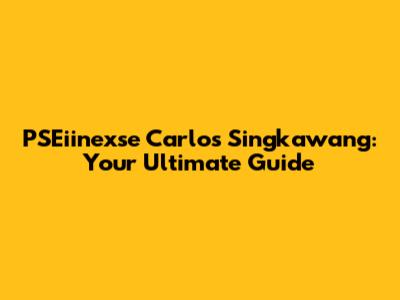 PSEiinexse Carlos Singkawang: Your Ultimate Guide