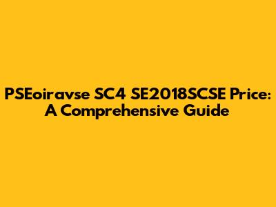 PSEoiravse SC4 SE2018SCSE Price: A Comprehensive Guide