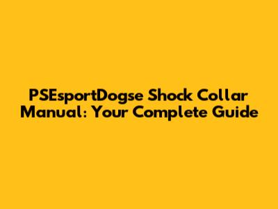 PSEsportDogse Shock Collar Manual: Your Complete Guide