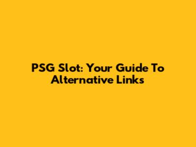 PSG Slot: Your Guide To Alternative Links