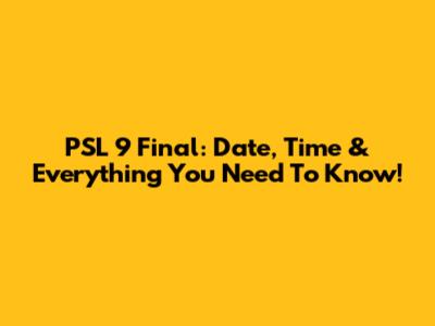 PSL 9 Final: Date, Time & Everything You Need To Know!