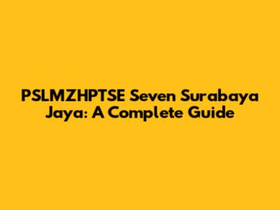 PSLMZHPTSE Seven Surabaya Jaya: A Complete Guide