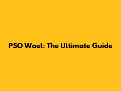PSO Wael: The Ultimate Guide