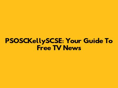 PSOSCKellySCSE: Your Guide To Free TV News