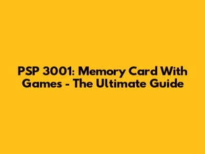 PSP 3001: Memory Card With Games - The Ultimate Guide