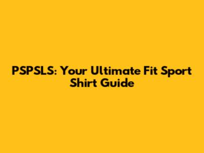 PSPSLS: Your Ultimate Fit Sport Shirt Guide