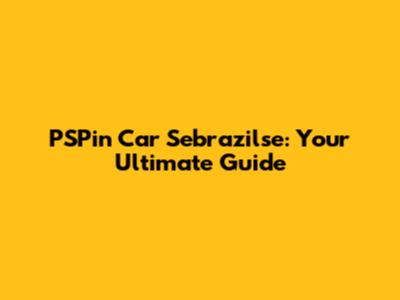 PSPin Car Sebrazilse: Your Ultimate Guide