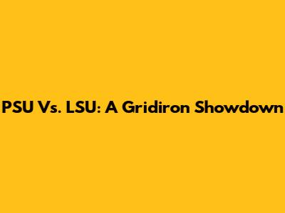 PSU Vs. LSU: A Gridiron Showdown