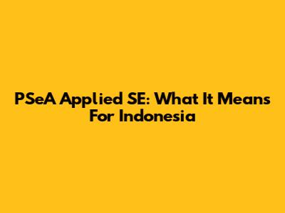 PSeA Applied SE: What It Means For Indonesia