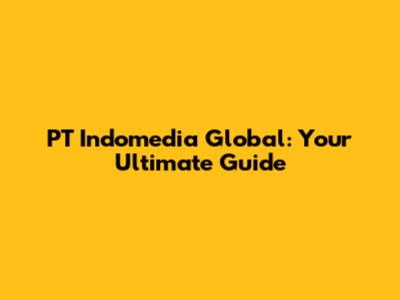 PT Indomedia Global: Your Ultimate Guide