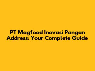 PT Magfood Inovasi Pangan Address: Your Complete Guide