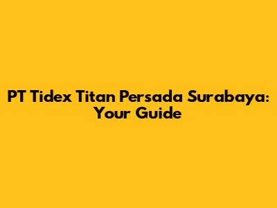 PT Tidex Titan Persada Surabaya: Your Guide
