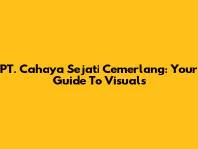 PT. Cahaya Sejati Cemerlang: Your Guide To Visuals