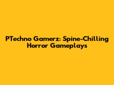 PTechno Gamerz: Spine-Chilling Horror Gameplays