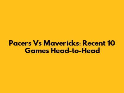 Pacers Vs Mavericks: Recent 10 Games Head-to-Head