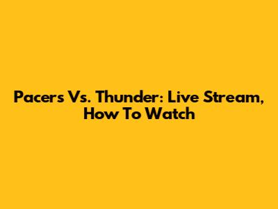 Pacers Vs. Thunder: Live Stream, How To Watch