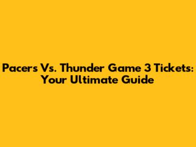 Pacers Vs. Thunder Game 3 Tickets: Your Ultimate Guide
